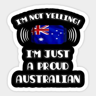 I'm Not Yelling I'm A Proud Australian - Gift for Australian With Roots From Australia Sticker